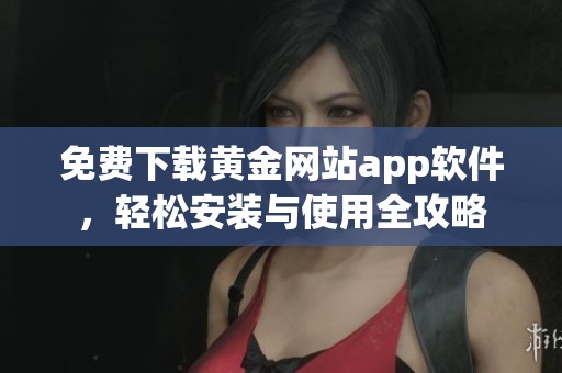 黄金网站APP视频下载免费攻略-第3张图片