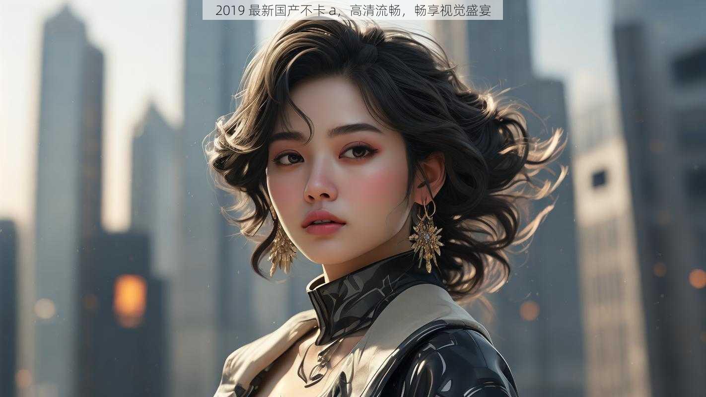 免费观看1000部毛片A片，畅享视觉盛宴